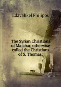 The Syrian Christians of Malabar, otherwise called the Christians of S. Thomas;