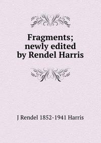 Fragments; newly edited by Rendel Harris