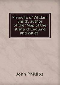 Memoirs of William Smith, author of the "Map of the strata of England and Wales"