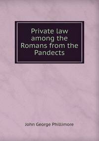 Private law among the Romans from the Pandects