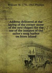 Address delivered at the laying of the corner-stone of the new chapel: for the use of the inmates of the sailor's snug harbor on Stten Island