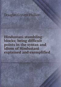 Hindustani stumbling-blocks; being difficult points in the syntax and idiom of Hindustani explained and exemplified