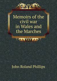 Memoirs of the civil war in Wales and the Marches
