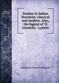 Studies in Italian literature, classical and modern. Also, the legend of "Il cenacolo," a poem