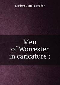 Men of Worcester in caricature ;