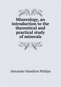 Mineralogy, an introduction to the theoretical and practical study of minerals