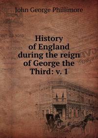 History of England during the reign of George the Third: v. 1