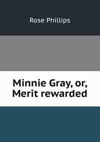 Minnie Gray, or, Merit rewarded