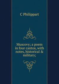 Muscovy; a poem in four cantos, with notes, historical &amp; military;