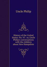 History of the United States: No. VI : or, Uncle Philip's conversations with the children about New Hampshire