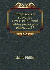 Impressions et souvenirs (1914-1918): neuf petites pieces pour piano, op. 57