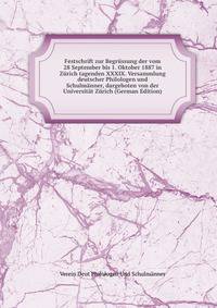 Festschrift zur Begrussung der vom 28 September bis 1. Oktober 1887 in Zurich tagenden XXXIX. Versammlung deutscher Philologen und Schulmanner, dargeboten von der Universitat Zurich (German Edition)