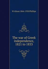 The war of Greek independence, 1821 to 1833