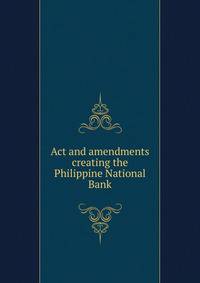 Act and amendments creating the Philippine National Bank