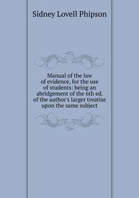 Manual of the law of evidence, for the use of students: being an abridgement of the 6th ed. of the author's larger treatise upon the same subject