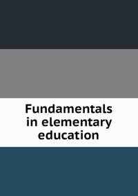 Fundamentals in elementary education