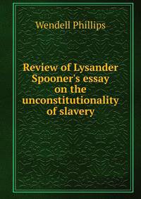 Review of Lysander Spooner's essay on the unconstitutionality of slavery
