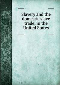 Slavery and the domestic slave trade, in the United States