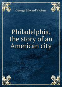 Philadelphia, the story of an American city