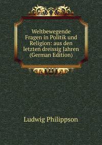 Weltbewegende Fragen in Politik und Religion: aus den letzten dreissig Jahren (German Edition)