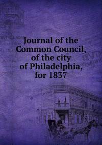 Journal of the Common Council, of the city of Philadelphia, for 1837
