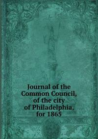 Journal of the Common Council, of the city of Philadelphia, for 1865