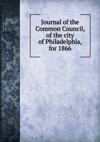 Journal of the Common Council, of the city of Philadelphia, for 1866