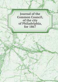 Journal of the Common Council, of the city of Philadelphia, for 1867