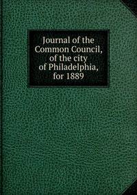 Journal of the Common Council, of the city of Philadelphia, for 1889