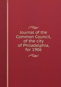 Journal of the Common Council, of the city of Philadelphia, for 1906