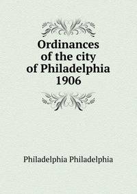 Ordinances of the city of Philadelphia 1906