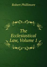 The Ecclesiastical Law, Volume 1