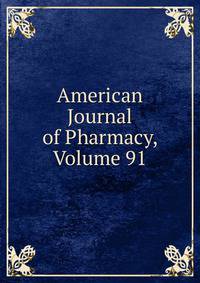 American Journal of Pharmacy, Volume 91