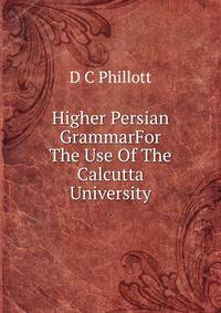 Higher Persian GrammarFor The Use Of The Calcutta University
