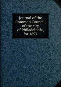 Journal of the Common Council, of the city of Philadelphia, for 1897