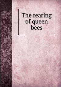 The rearing of queen bees