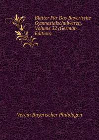Blatter Fur Das Bayerische Gymnasialschulwesen, Volume 32 (German Edition)