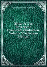 Bltter Fr Das Bayerische Gymnasialschulwesen, Volume 35 (German Edition)