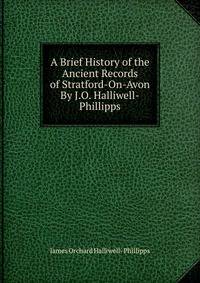 A Brief History of the Ancient Records of Stratford-On-Avon By J.O. Halliwell-Phillipps.