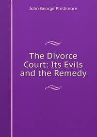 The Divorce Court: Its Evils and the Remedy