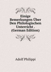 Einige Bemerkungen Uber Den Philologischen Unterricht . (German Edition)