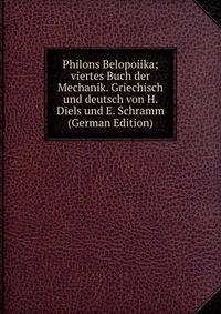 Philons Belopoiika; viertes Buch der Mechanik. Griechisch und deutsch von H. Diels und E. Schramm (German Edition)