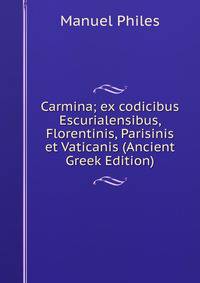 Carmina; ex codicibus Escurialensibus, Florentinis, Parisinis et Vaticanis (Ancient Greek Edition)