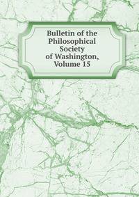 Bulletin of the Philosophical Society of Washington, Volume 15