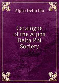 Catalogue of the Alpha Delta Phi Society
