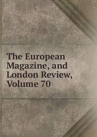 The European Magazine, and London Review, Volume 70