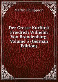 Der Grosse Kurfurst Friedrich Wilhelm Von Brandenburg, Volume 3 (German Edition)