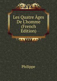 Les Quatre ?ges De L'homme (French Edition)