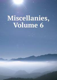 Miscellanies, Volume 6