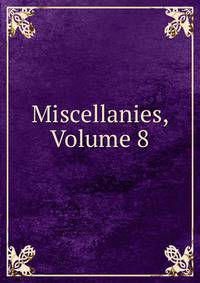 Miscellanies, Volume 8
